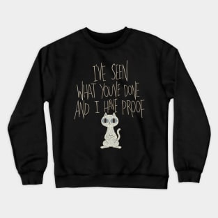 I've seen what you've done and I have proof Crewneck Sweatshirt